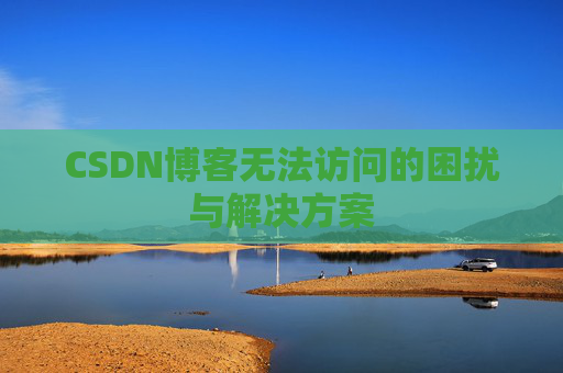 CSDN博客无法访问的困扰与解决方案