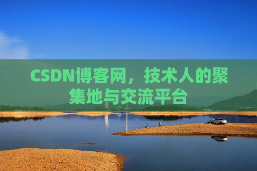 CSDN博客网，技术人的聚集地与交流平台